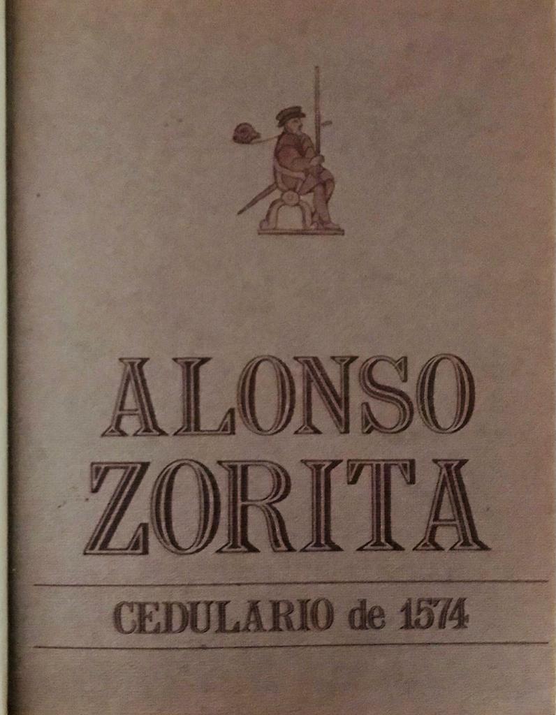 Alonso Zorita 	Cedulario de 1574. Leyes y ordenanzas reales de las Indias del Mar Oceano por las cuales primaramente se han de librar todos los pleitos civiles y criminales de aquellas partes y lo que por ellas no estuviere determnado  se ha de librar por