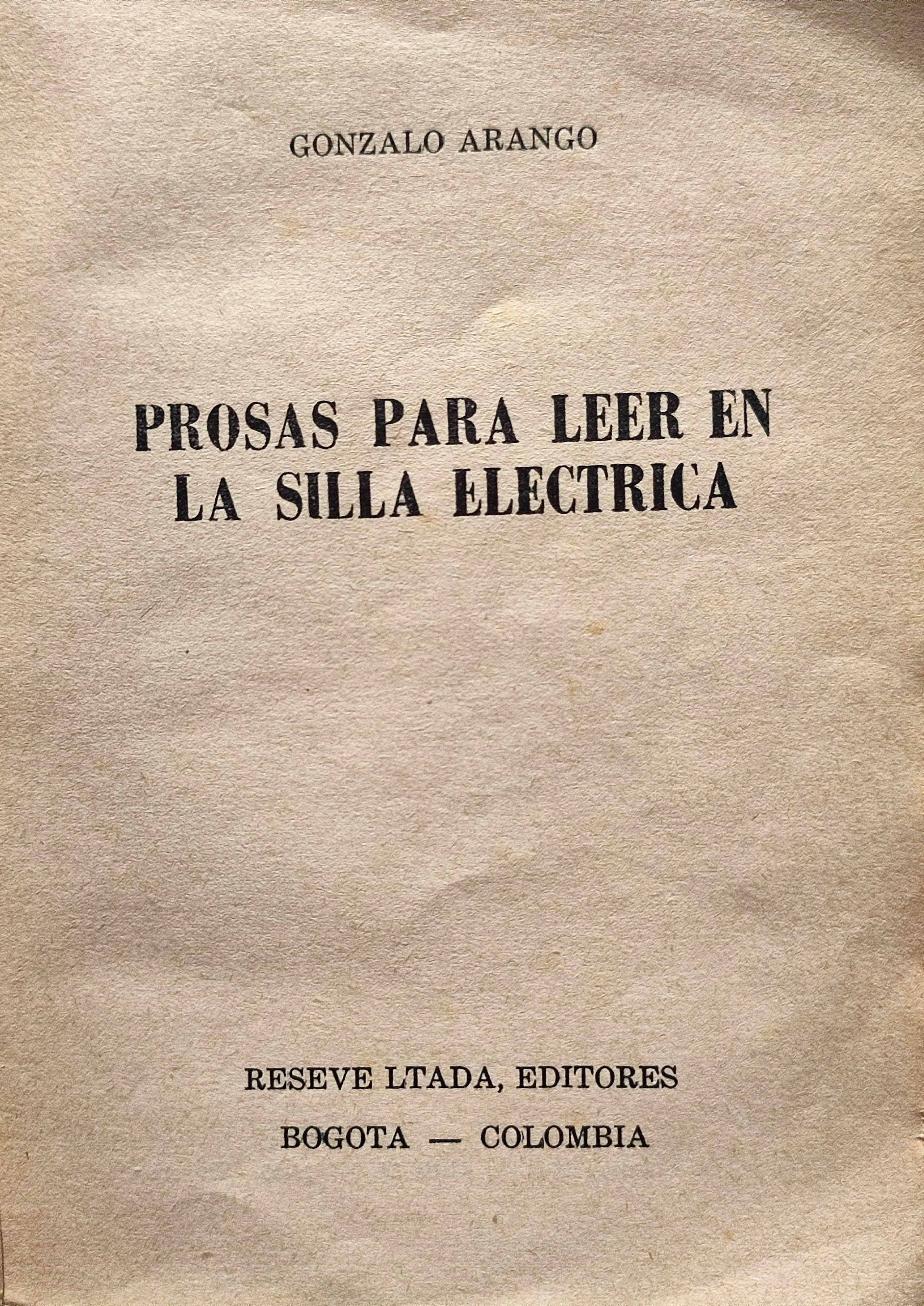 Gonzalo Arango. Prosas para leer en la silla eléctrica. 