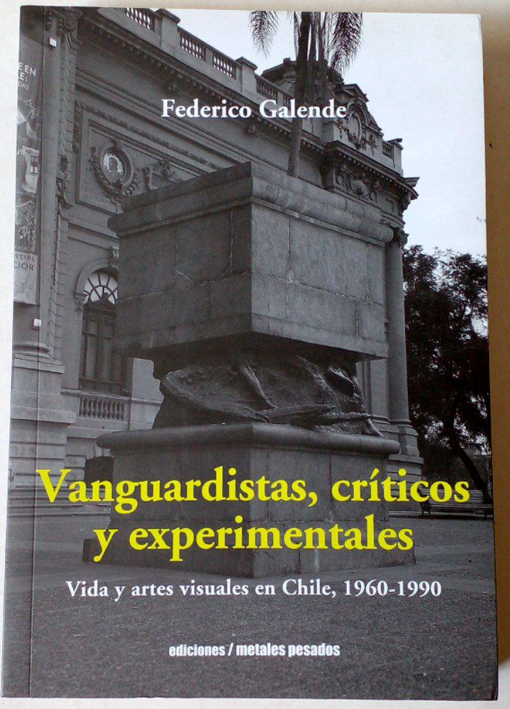 Vanguardias, críticos y experimentales. Vida y artes visuales en Chile 1960-1990