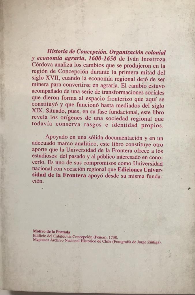 Iván Inostroza Córdova	Historia de Concepción. Organización colonial y economía agraria 1600-1650.