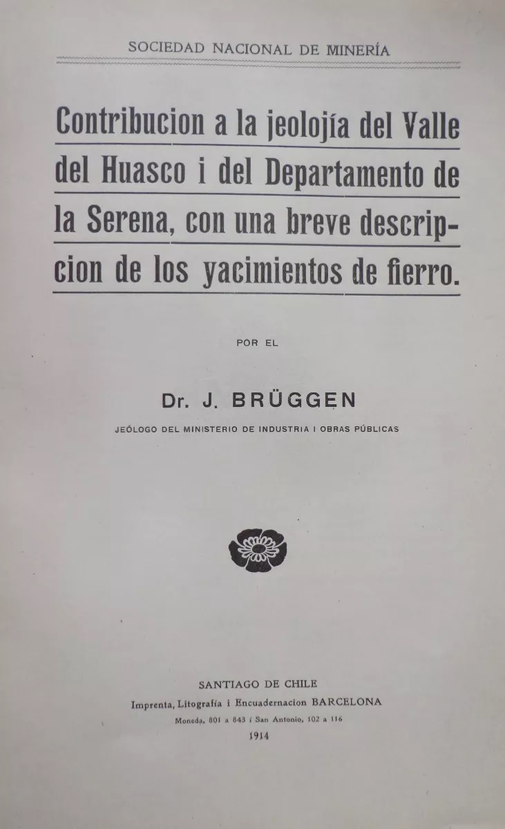 J. Brüggen. Contribución a la jeolojia del valle del huasco i del departamento de la serena con una breve descripción de los yacimientos de fierro