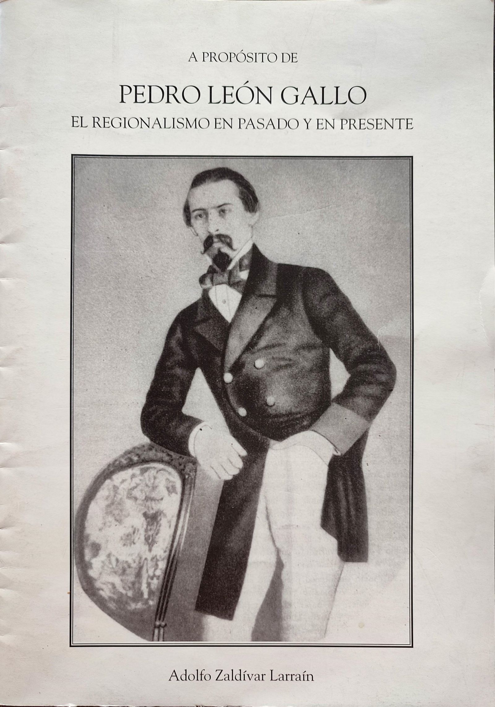 Adolfo Zaldívar Larraín.	A propósito de Pedro León Gallo. El regionalismo en pasado y presente.