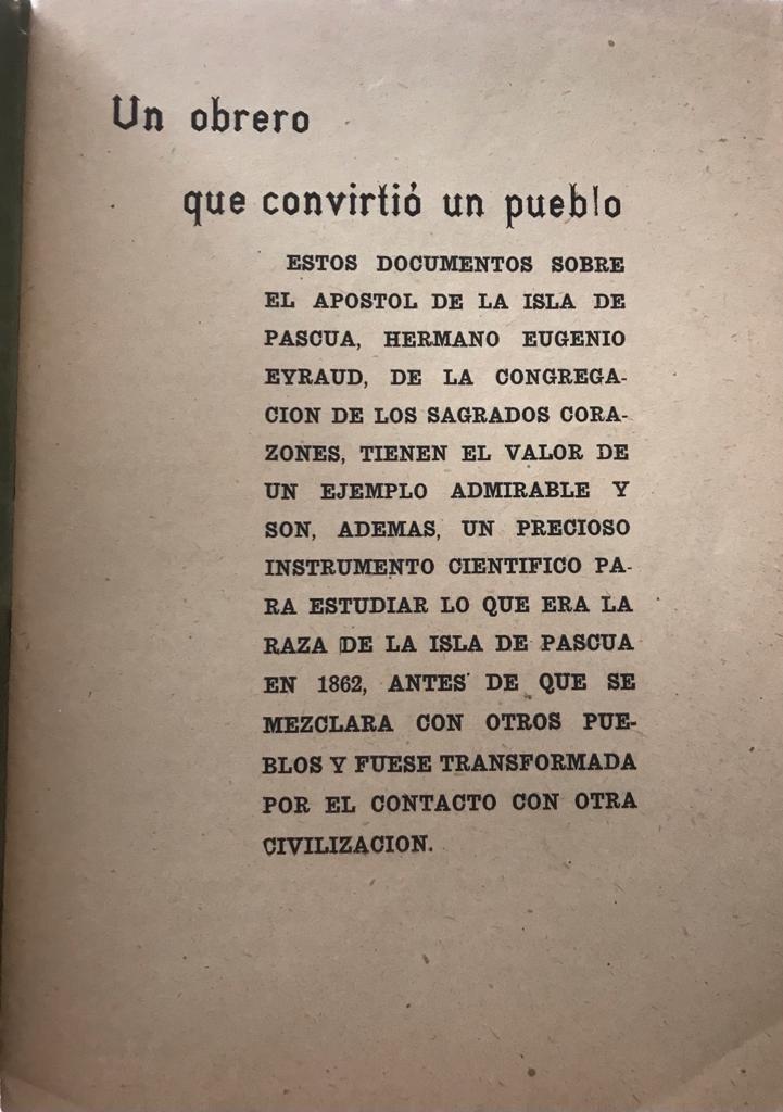 Un obrero que convirtió un pueblo. Estos documentos sobre el apostol de la Isla de Pascua hermano Eugenio Eyraud de la Congregación de los Sagrados Corazones, tienen el valor de un ejemplos admirable y son ademas un precioso instrumento cientifico para es