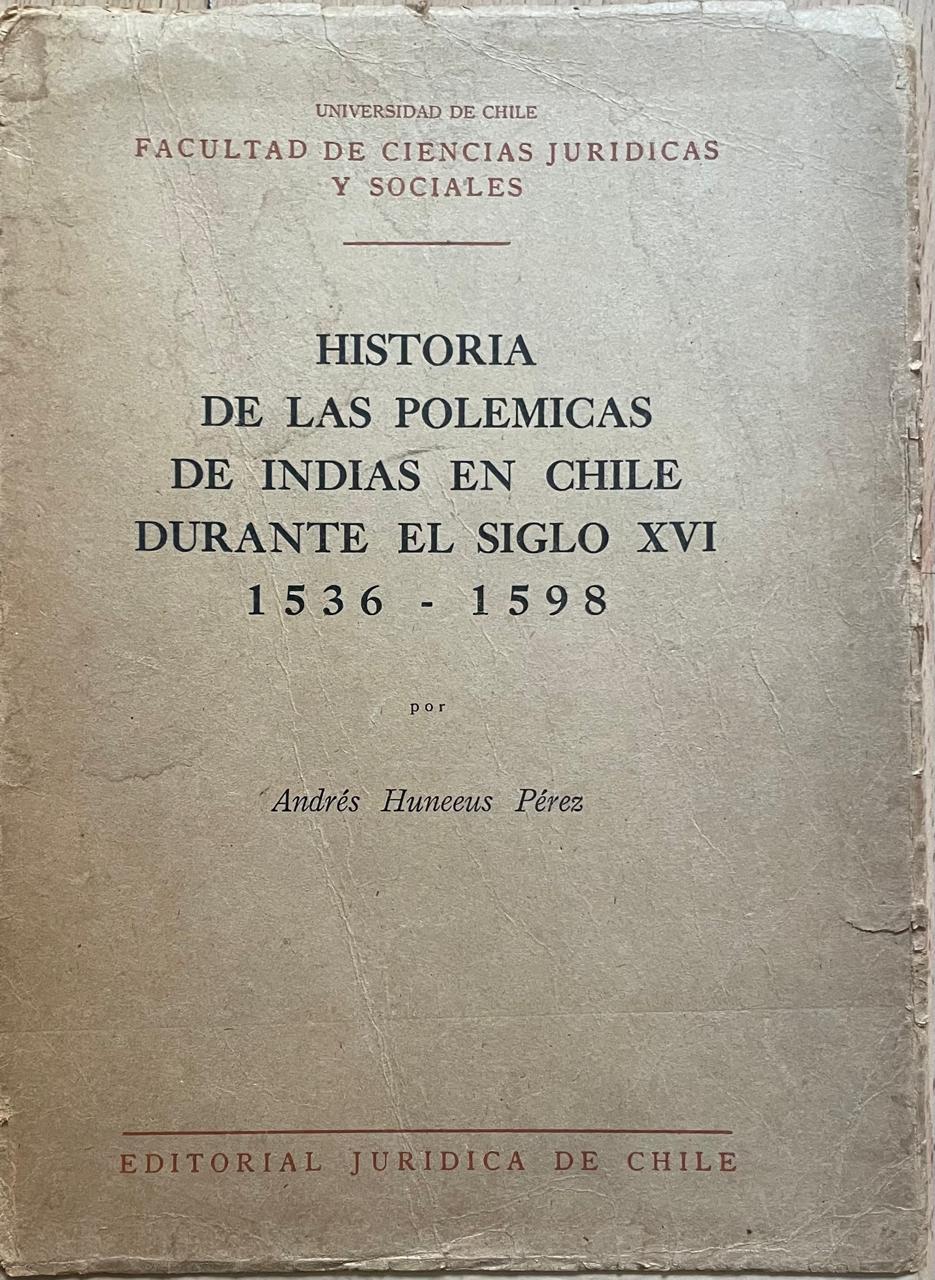 Andrés Huneeus  Pérez	Historia de las polemicas de indias en Chile durante el siglo XVI (1536-1598)