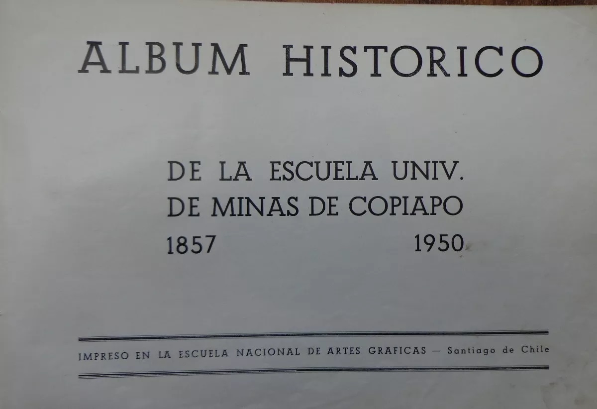 Album histórico de la Escuela Univ. de Minas de Copiapó : 1857-1950.