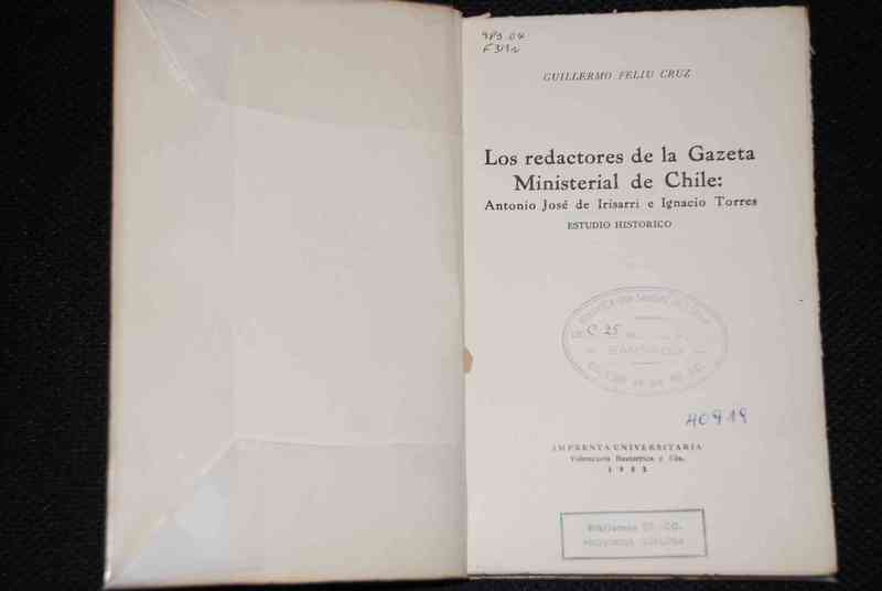 Guillermo Feliu Cruz  - Los redactores de la Gazeta Ministerial de Chile : Antonio José de Irisarri e Ignacio Torres : estudio histórico.