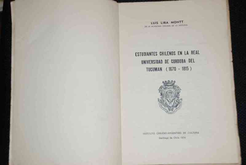  Luis Lira Montt. - Estudiantes chilenos en la Real Universidad de Córdoba del Tucumán (1670-1815)