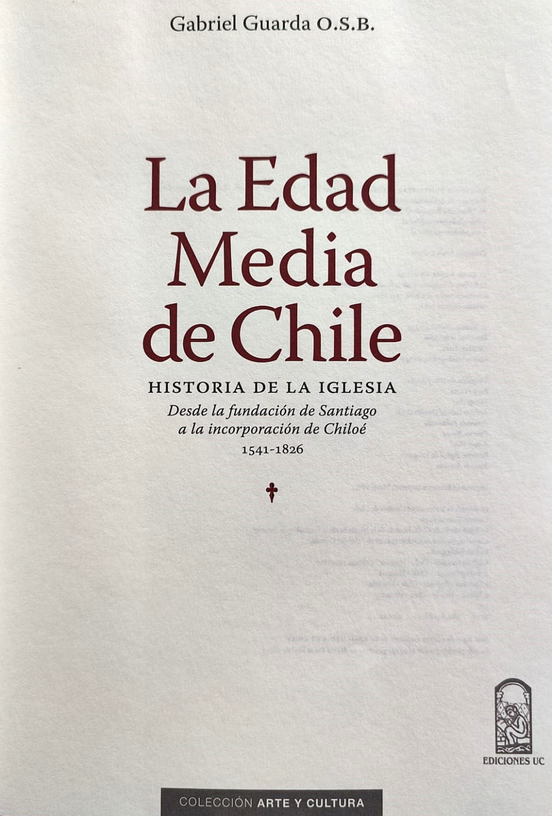 Gabriel Guarda O.S.B.	La Edad Media de Chile. Historia de la Iglesia, desde la Fundación de Santiago a la incorporación de Chiloé 1541-1826. 