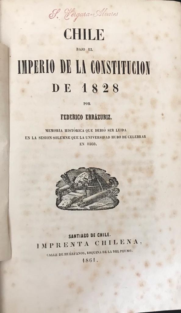 FEDERICO ERRAZURIZ:	CHILE BAJO EL IMPERIO DE LA CONSTITUCIÓN DE 1828  y otros dos. 