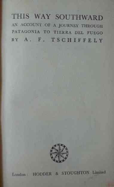 A. F Tschiffely - This way southward an account of a journey through patagonia to tierra del fuego