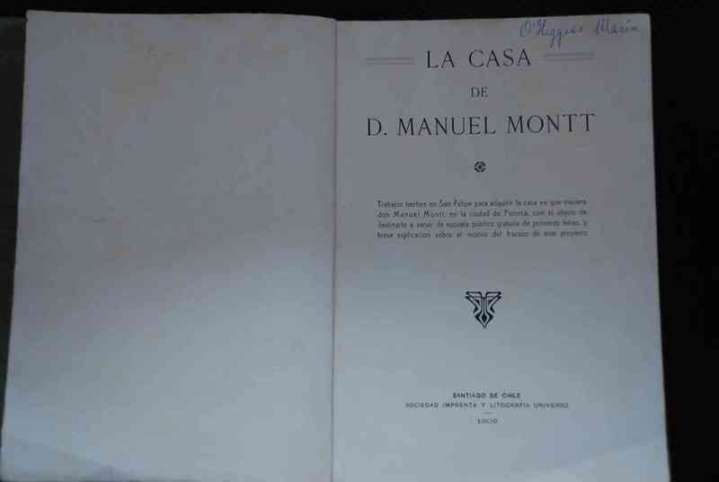 La Casa de D. Manuel Montt : trabajos hechos en San Felipe para adquirir la casa en que naciera don Manuel Montt, en la ciudad de Petorca, con el objetivo de destinarla a servir de escuela pública gratuita de primeras letras, y breve explicación sobre el 