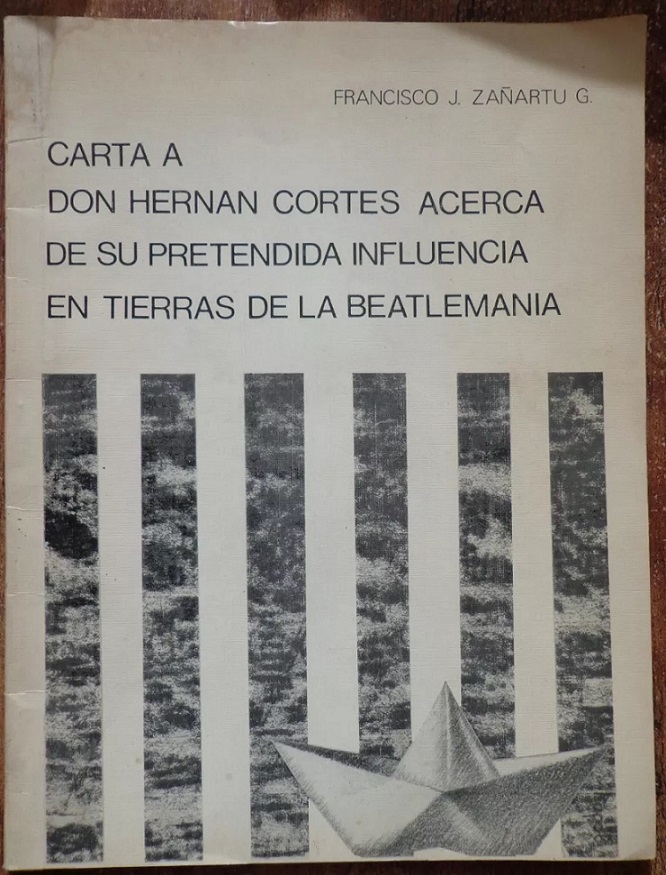 Francisco J. Zañartu G. Carta a don Hernán Cortés acerca de su pretendida influencia en tierras de la beatlemanía 